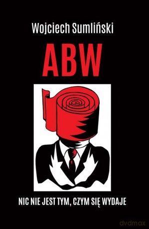 ABW. Nic nie jest tym czym się wydaje - Wojciech Sumliński [KSIĄŻKA]