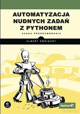 Automatyzacja nudnych zadań z Pythonem. Nauka programowania - Al Sweigart [KSIĄŻKA]