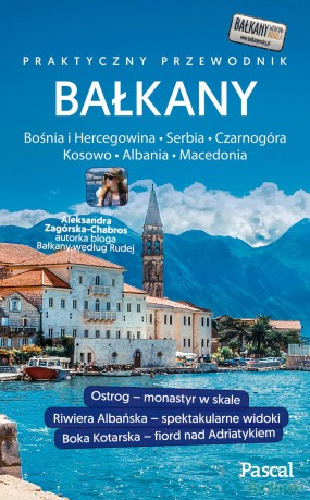 Bałkany Czarnogóra Bośnia i Hercegowina Serbia Macedonia Kosowo Albania. Praktyczny przewodnik - Aleksandra Zagórksa-Chabros [KSIĄŻKA]