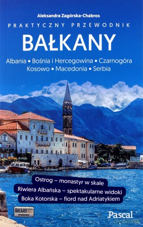 Bałkany Czarnogóra Bośnia i Hercegowina Serbia Macedonia Kosowo Albania. Praktyczny przewodnik - Aleksandra Zagórksa-Chabros [KSIĄŻKA]