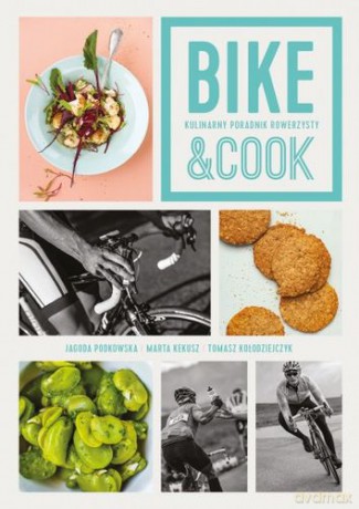Bike and cook. Kulinarny poradnik rowerzysty - Jagoda Podkowska [KSIĄŻKA]