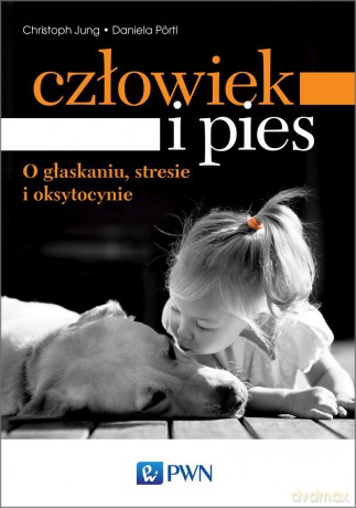 Człowiek i pies. O głaskaniu stresie i oksytocynie - Christoph Jung [KSIĄŻKA]