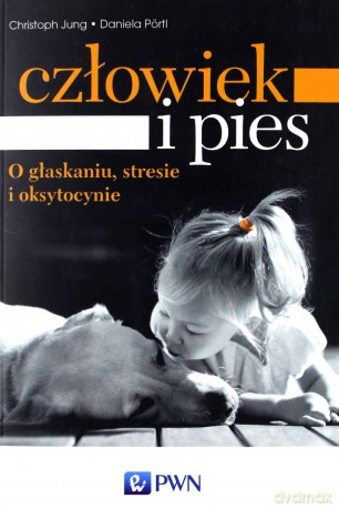 Człowiek i pies. O głaskaniu stresie i oksytocynie - Christoph Jung [KSIĄŻKA]