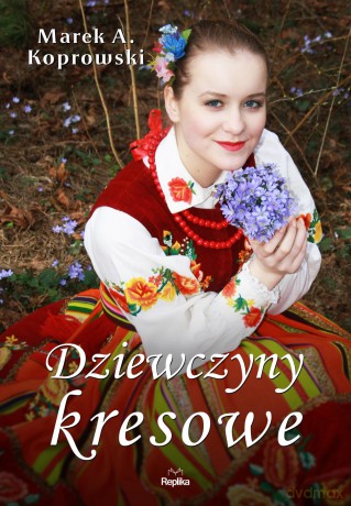 Dziewczyny kresowe - Marek A. Koprowski [KSIĄŻKA]