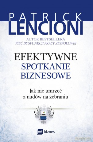 Efektywne spotkanie biznesowe. Jak nie umrzeć z nudów na zebraniu - Patrick Lencioni [KSIĄŻKA]