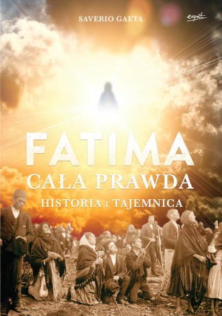 Fatima. Cała prawda. Historia i tajemnica - Saverio Gaeta [KSIĄŻKA]
