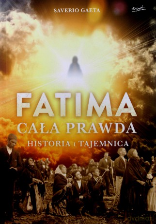 Fatima. Cała prawda. Historia i tajemnica - Saverio Gaeta [KSIĄŻKA]