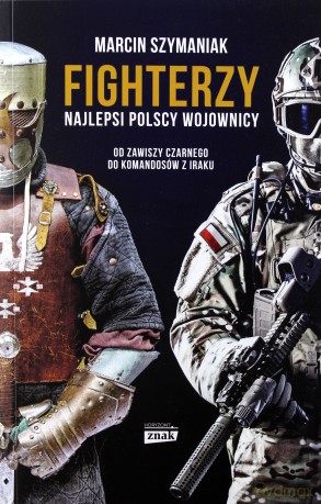 Fighterzy. Najlepsi polscy wojownicy od Zawiszy Czarnego do Komandosów z Iraku - Marcin Szymaniak [KSIĄŻKA]