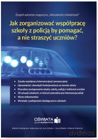 Jak zorganizować współpracę szkoły z policją by pomagać a nie straszyć uczniów - Małgorzata Celuch [KSIĄŻKA]