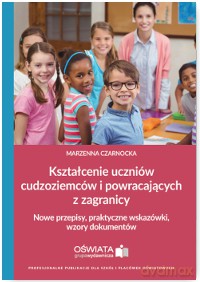 Kształcenie uczniów cudzoziemców i powracających z zagranicy. Nowe przepisy, praktyczne wskazówki, wzory dokumentów - Marzenna Czarnocka [KSIĄŻKA]