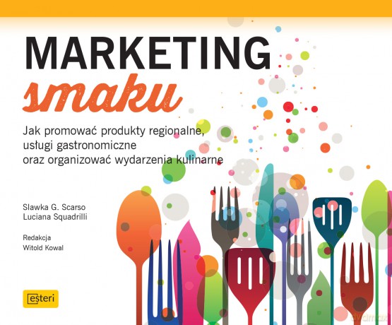 Marketing smaku. Jak promować produkty regionalne, usługi gastronomiczne oraz organizować wydarzenia kulinarne - Luciana Squadrilli [KSIĄŻKA]