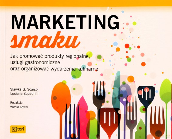 Marketing smaku. Jak promować produkty regionalne, usługi gastronomiczne oraz organizować wydarzenia kulinarne - Luciana Squadrilli [KSIĄŻKA]