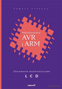 Mikrokontrolery AVR i ARM sterowanie wyświetlaczami LCD - Tomasz Francuz [KSIĄŻKA]