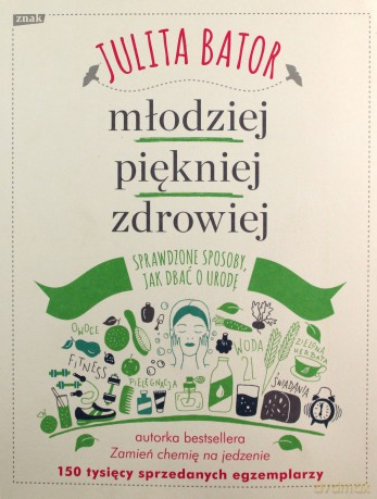 Młodziej, piękniej, zdrowiej. Sprawdzone sposoby jak dbać o urodę - Julita Bator [KSIĄŻKA]