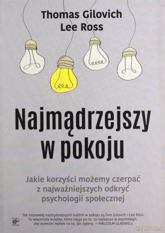 Najmądrzejszy w pokoju. Jakie korzyści możemy czerpać z najważniejszych odkryć psychologii społecznej - Thomas Gilovich [KSIĄŻKA]