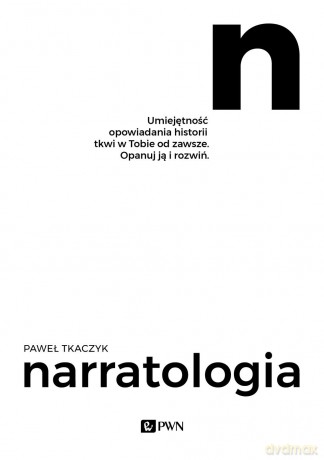 Narratologia. Umiejętność opowiadania historii tkwi w Tobie od zawsze. Opanuj ją i rozwiń - Paweł Tkaczyk [KSIĄŻKA]