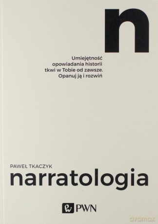 Narratologia. Umiejętność opowiadania historii tkwi w Tobie od zawsze. Opanuj ją i rozwiń - Paweł Tkaczyk [KSIĄŻKA]