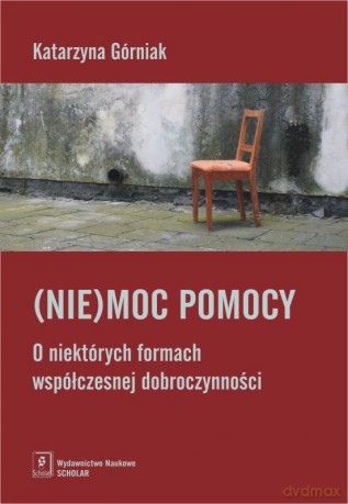 Niemoc pomocy. O niektórych formach współczesnej dobroczynności - Katarzyna Górniak [KSIĄŻKA]