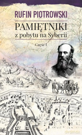 Pamiętniki z pobytu na Syberii część 1 - Rufin Piotrowski [KSIĄŻKA]