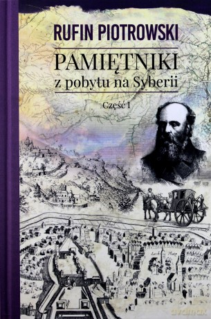 Pamiętniki z pobytu na Syberii część 1 - Rufin Piotrowski [KSIĄŻKA]