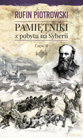 Pamiętniki z pobytu na Syberii część 2 - Rufin Piotrowski [KSIĄŻKA]