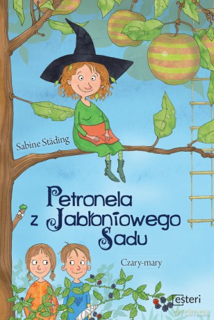 Petronela z jabłoniowego sadu. Czary mary część 1 - Sabine Stading [KSIĄŻKA]