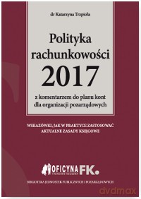 Polityka rachunkowości 2017 z komentarzem do planu kont dla organizacji pozarządowych - Katarzyna Trzpioła [KSIĄŻKA]