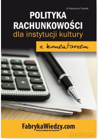Polityka rachunkowości dla instytucji kultury z komentarzem - Katarzyna Trzpioła [KSIĄŻKA]