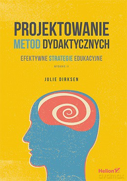 Projektowanie metod dydaktycznych. Efektywne strategie edukacyjne - Julie Dirksen [KSIĄŻKA]