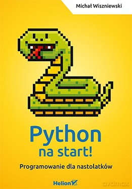 Python na start. Programowanie dla nastolatków - Michał Wiszniewski [KSIĄŻKA]