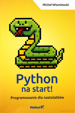 Python na start. Programowanie dla nastolatków - Michał Wiszniewski [KSIĄŻKA]