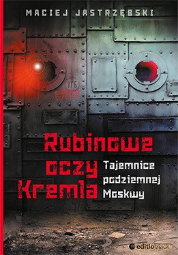 Rubinowe oczy Kremla. Tajemnice podziemnej Moskwy - Maciej Jastrzębski [KSIĄŻKA]