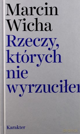 Rzeczy, których nie wyrzuciłem - Marcin Wicha [KSIĄŻKA]