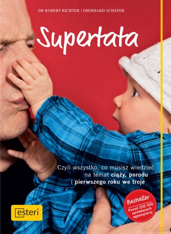 Supertata czyli wszystko co musisz wiedzieć na temat ciąży, porodu i pierwszego roku we troje - Eberhard Schafer [KSIĄŻKA]