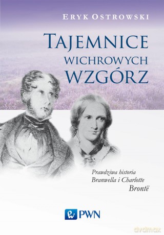 Tajemnice Wichrowych Wzgórz. Prawdziwa historia Branwella i Charlotte Bronte - Eryk Ostrowski [KSIĄŻKA]