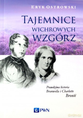 Tajemnice Wichrowych Wzgórz. Prawdziwa historia Branwella i Charlotte Bronte - Eryk Ostrowski [KSIĄŻKA]