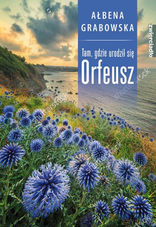 Tam, gdzie urodził się Orfeusz - Ałbena Grabowska [KSIĄŻKA]