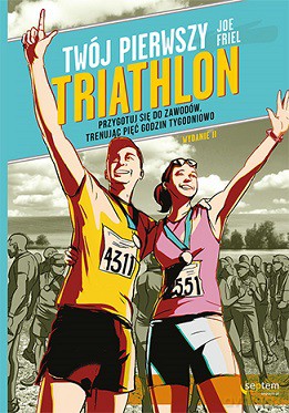 Twój pierwszy triathlon. Przygotuj się do zawodów trenując pięć godzin tygodniowo - Joe Friel [KSIĄŻKA]