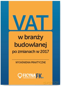 VAT w branży budowlanej po zmianach w 2017. Wyjaśnienia praktyczne [KSIĄŻKA]