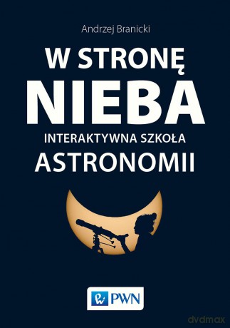 W stronę nieba. Interaktywna szkoła astronomii - Andrzej Branicki [KSIĄŻKA]