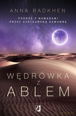 Wędrówka z Ablem. Podróż z nomadami przez afrykańską sawannę - Anna Badkhen [KSIĄŻKA]