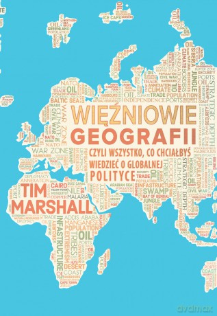Więźniowie geografii, czyli wszystko, co chciałbyś wiedzieć o globalnej polityce - Tim Marshall [KSIĄŻKA]