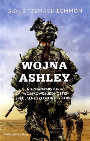 Wojna Ashley. Nieznana historia wojskowej jednostki specjalnej złożonej z kobiet - Gayle Tzemach Lemmon [KSIĄŻKA]