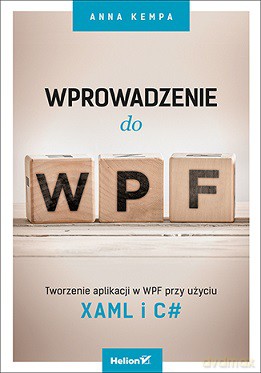 Wprowadzenie do WPF Tworzenie aplikacji w WPF przy użyciu XAML i c# - Anna Kempa [KSIĄŻKA]
