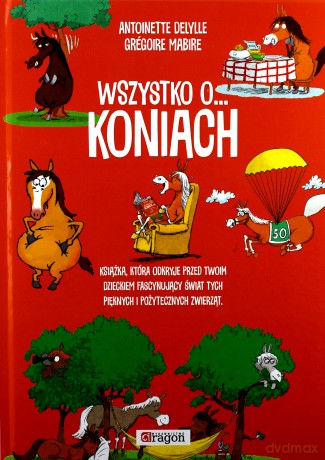Wszystko o koniach - Antoinette Delylle [KSIĄŻKA]