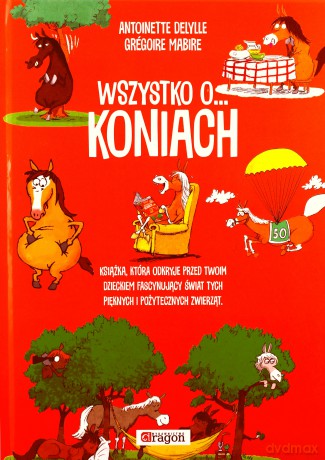 Wszystko o koniach - Antoinette Delylle [KSIĄŻKA]