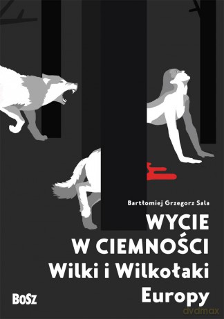 Wycie w ciemności. Wilki i wilkołaki Europy - Bartłomiej Grzegorz Sala [KSIĄŻKA]