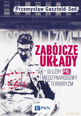 Zabójcze układy służby PRL i międzynarodowy terroryzm - Przemysław Gasztold-Seń [KSIĄŻKA]