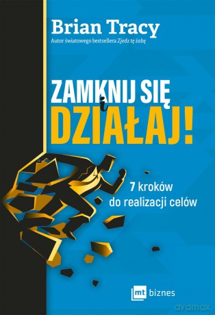 Zamknij się i działaj! 7 kroków do realizacji celów - Brian Tracy [KSIĄŻKA]