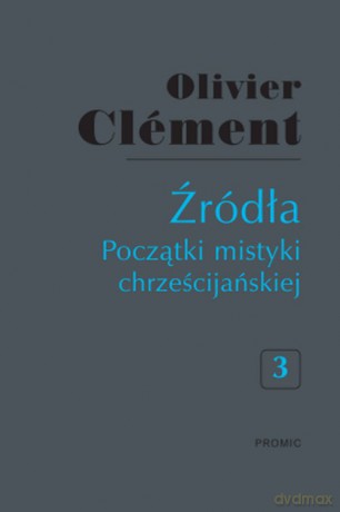 Źródła. Początki mistyki chrześcijańskiej (Tom 3) - Olivier Clement [KSIĄŻKA]